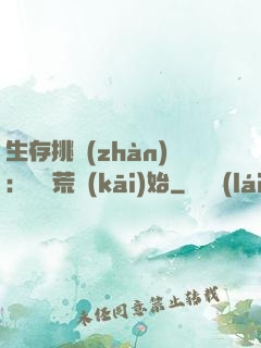 生存挑戰(zhàn)：從蠻荒開(kāi)始