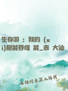 生存游戲：我的細(xì)胞能吞噬異能