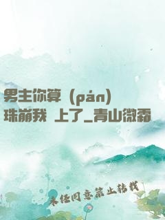男主你算盤(pán)珠崩我臉上了