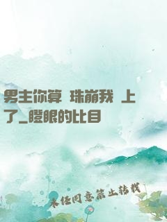 男主你算盤珠崩我臉上了