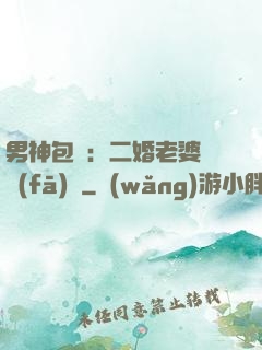 男神包郵：二婚老婆別發(fā)飆