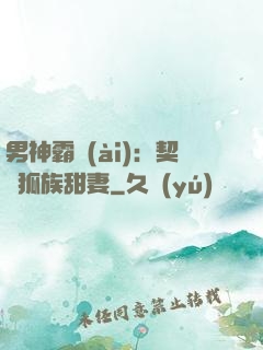 男神霸愛(ài)：契約狐族甜妻