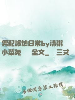 男配爆炒日常by清粥小菜免費閱讀全文