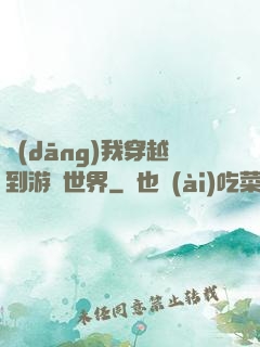當(dāng)我穿越到游戲世界