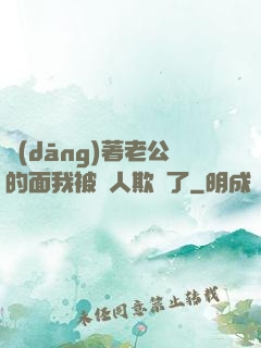 當(dāng)著老公的面我被別人欺負了