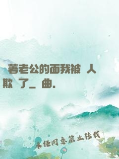 當著老公的面我被別人欺負了