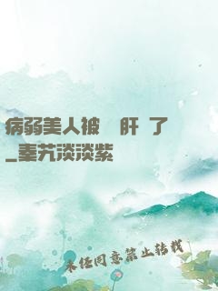 病弱美人被壞種肝爛了