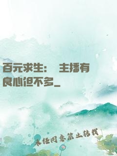 百元求生：這主播有點良心但不多