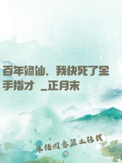 百年修仙，我快死了金手指才來