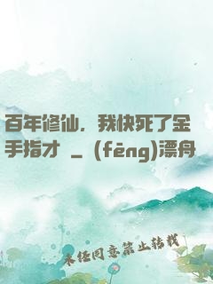 百年修仙，我快死了金手指才來