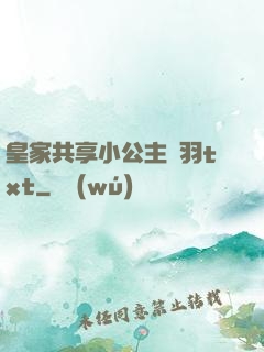 皇家共享小公主銀羽txt