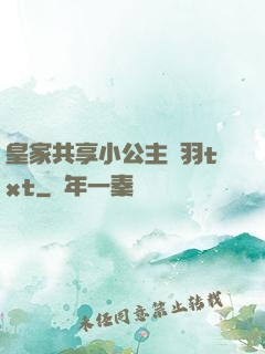 皇家共享小公主銀羽txt