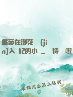 皇帝在御花園進(jìn)入貴妃的小說
