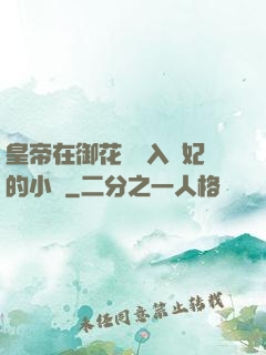 皇帝在御花園進入貴妃的小說