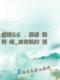 盛婚66億，霸道總裁有點暖