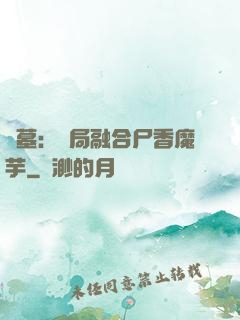 盜墓：開局融合尸香魔芋