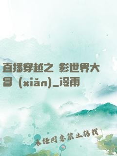 直播穿越之電影世界大冒險(xiǎn)