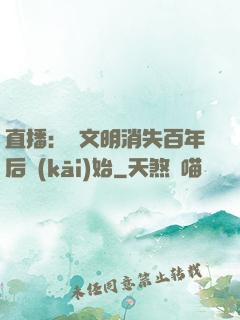 直播：從文明消失百年后開(kāi)始