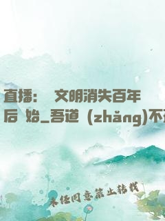 直播：從文明消失百年后開始