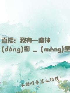 直播：我有一座神獸動(dòng)物園