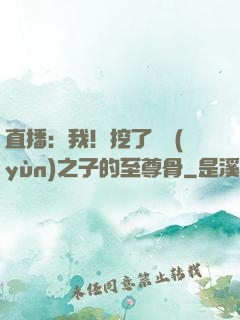 直播：我！挖了氣運(yùn)之子的至尊骨