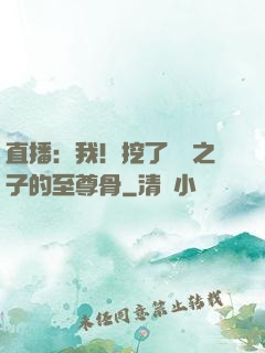 直播：我！挖了氣運之子的至尊骨