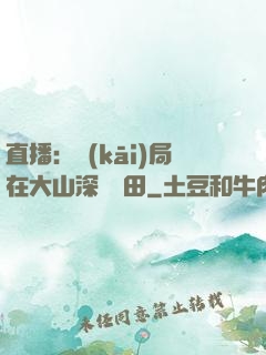 直播：開(kāi)局在大山深處種田