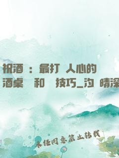 祝酒詞：最打動人心的酒桌禮儀和說話技巧