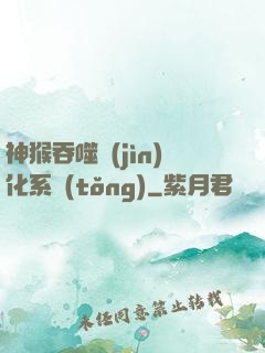 神猴吞噬進(jìn)化系統(tǒng)