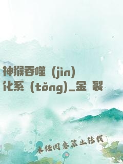 神猴吞噬進(jìn)化系統(tǒng)