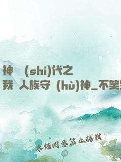 神祇時(shí)代之我為人族守護(hù)神