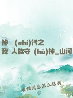 神祇時(shí)代之我為人族守護(hù)神