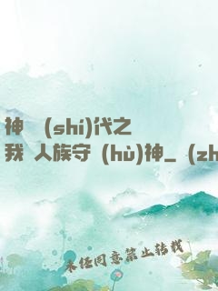 神祇時(shí)代之我為人族守護(hù)神