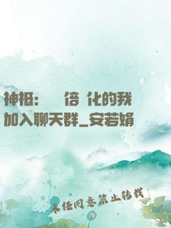 神祗：億萬倍強化的我加入聊天群