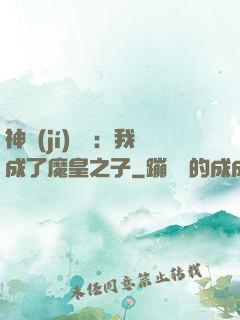 神級(jí)選擇：我成了魔皇之子