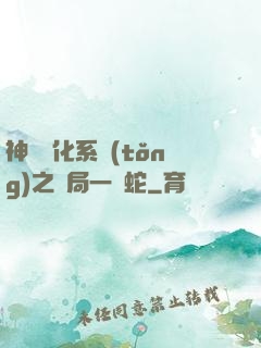 神級進化系統(tǒng)之開局一條蛇