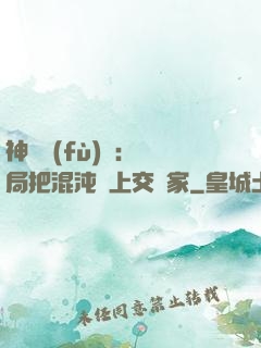 神話復(fù)蘇：開局把混沌鐘上交國家