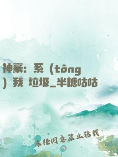 神豪：系統(tǒng)讓我撿垃圾