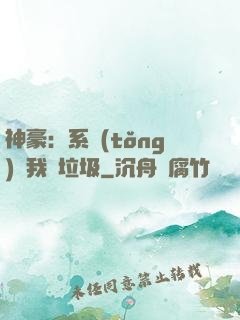 神豪：系統(tǒng)讓我撿垃圾