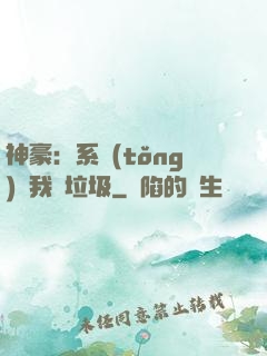 神豪：系統(tǒng)讓我撿垃圾
