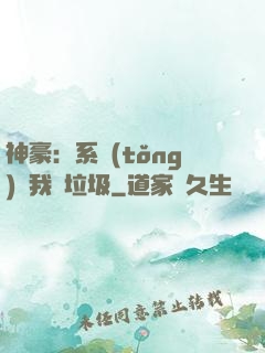 神豪：系統(tǒng)讓我撿垃圾