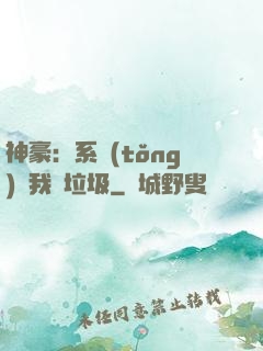 神豪：系統(tǒng)讓我撿垃圾