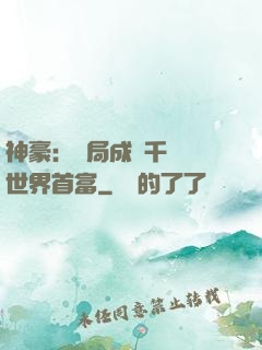 神豪：開局成為千萬億世界首富