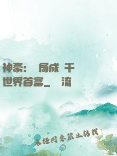 神豪：開局成為千萬億世界首富