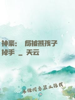 神豪：開局被熊孩子毀掉手辦