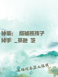 神豪：開局被熊孩子毀掉手辦