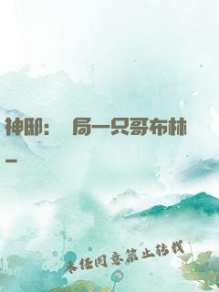 神?。洪_局一只哥布林
