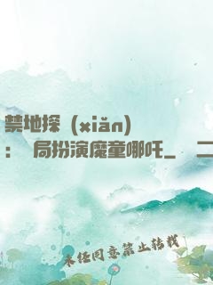 禁地探險(xiǎn)：開局扮演魔童哪吒