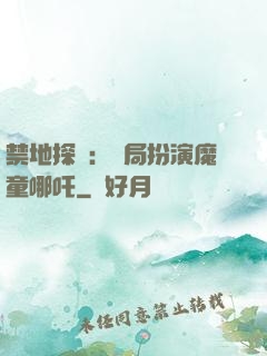 禁地探險：開局扮演魔童哪吒