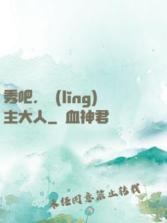 秀吧，領(lǐng)主大人